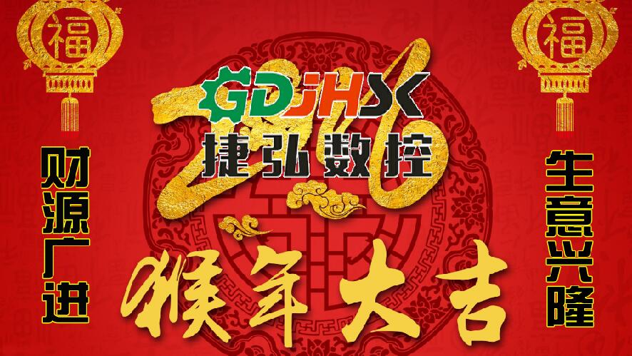 佛山市捷弘數(shù)控機械公司向新老客戶拜年-祝大家猴年生意興隆，身體健康，闔家幸福，心想事成！